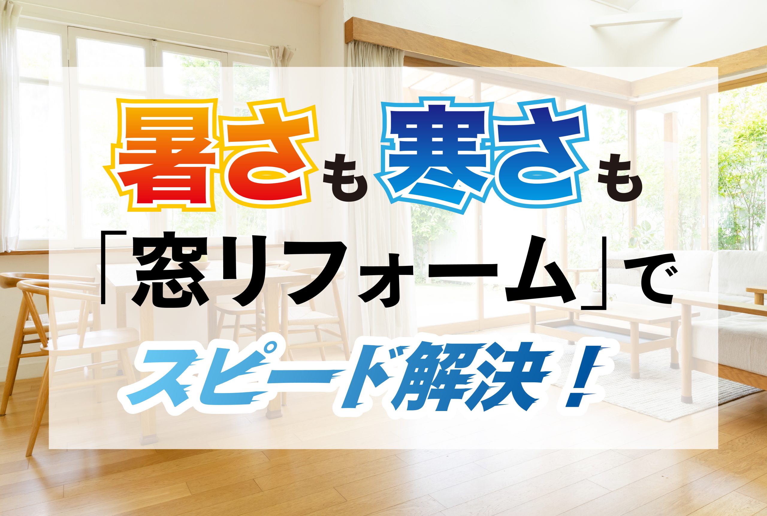 暑さも寒さも窓リフォームでスピード解決！